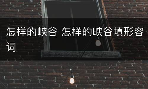 怎样的峡谷 怎样的峡谷填形容词