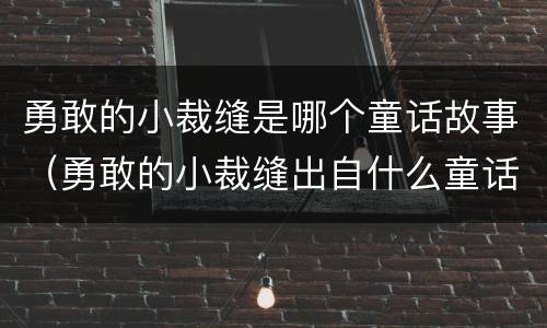 勇敢的小裁缝是哪个童话故事（勇敢的小裁缝出自什么童话）
