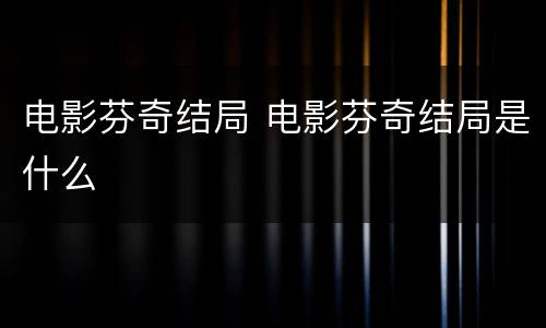 电影芬奇结局 电影芬奇结局是什么