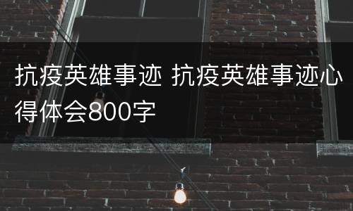 抗疫英雄事迹 抗疫英雄事迹心得体会800字