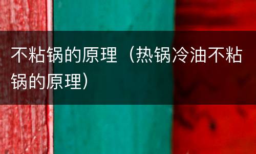 不粘锅的原理（热锅冷油不粘锅的原理）
