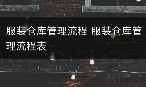 服装仓库管理流程 服装仓库管理流程表