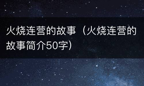 火烧连营的故事（火烧连营的故事简介50字）