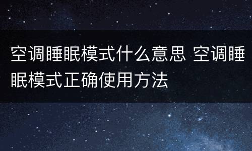 空调睡眠模式什么意思 空调睡眠模式正确使用方法