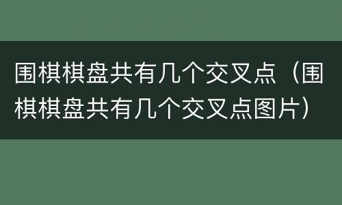围棋棋盘共有几个交叉点（围棋棋盘共有几个交叉点图片）