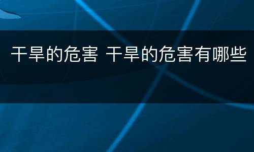 干旱的危害 干旱的危害有哪些