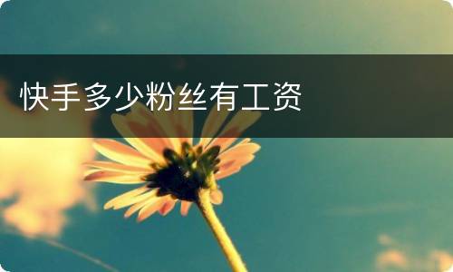 快手多少粉丝有工资