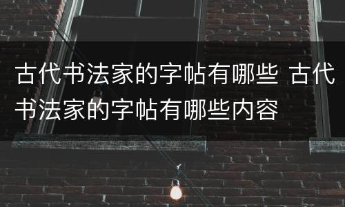 古代书法家的字帖有哪些 古代书法家的字帖有哪些内容