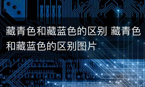 藏青色和藏蓝色的区别 藏青色和藏蓝色的区别图片