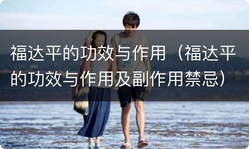 福达平的功效与作用（福达平的功效与作用及副作用禁忌）