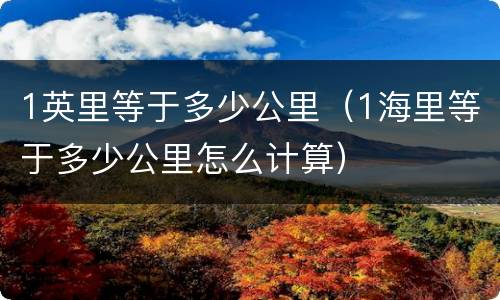 1英里等于多少公里（1海里等于多少公里怎么计算）