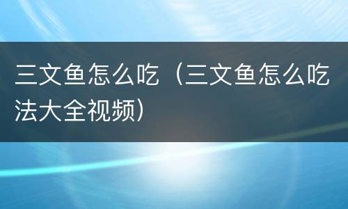 三文鱼怎么吃（三文鱼怎么吃法大全视频）
