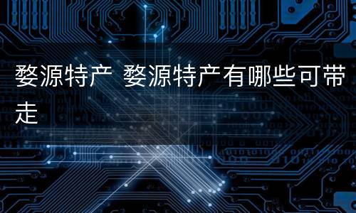 婺源特产 婺源特产有哪些可带走