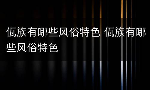 佤族有哪些风俗特色 佤族有哪些风俗特色