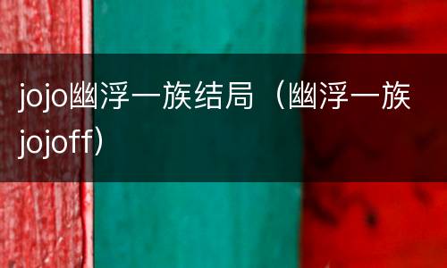 jojo幽浮一族结局（幽浮一族jojoff）