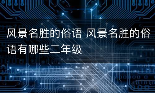 风景名胜的俗语 风景名胜的俗语有哪些二年级