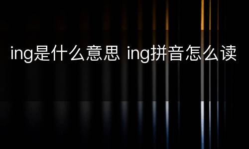 ing是什么意思 ing拼音怎么读