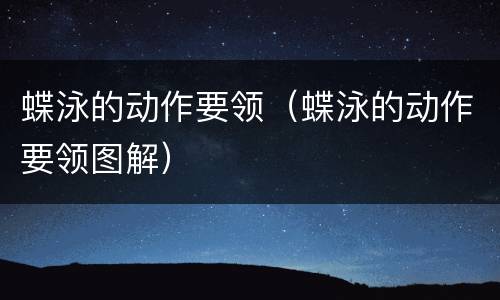 蝶泳的动作要领（蝶泳的动作要领图解）