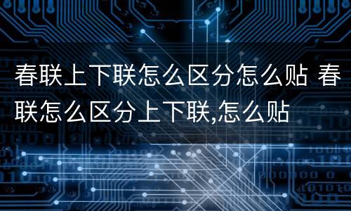 春联上下联怎么区分怎么贴 春联怎么区分上下联,怎么贴
