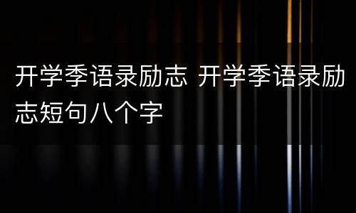 开学季语录励志 开学季语录励志短句八个字