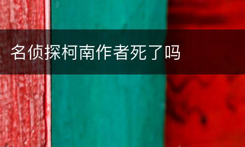 名侦探柯南作者死了吗