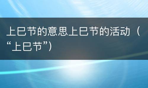 上巳节的意思上巳节的活动（“上巳节”）