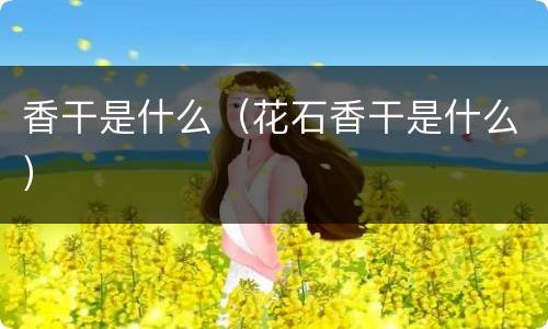 香干是什么（花石香干是什么）