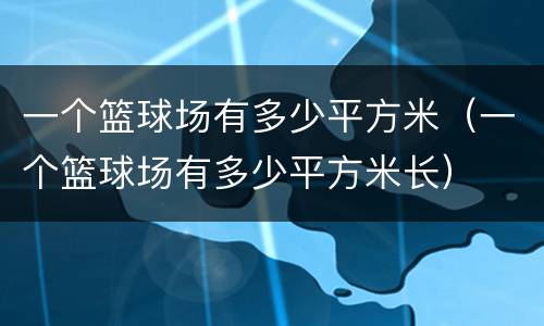 一个篮球场有多少平方米（一个篮球场有多少平方米长）