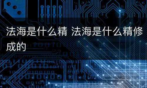 法海是什么精 法海是什么精修成的