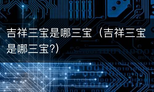 吉祥三宝是哪三宝（吉祥三宝是哪三宝?）