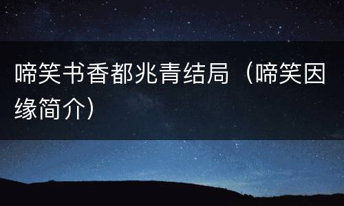 啼笑书香都兆青结局（啼笑因缘简介）