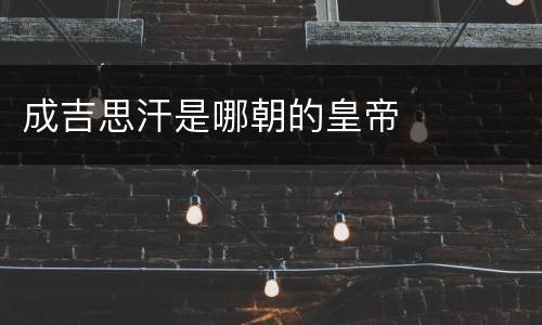 成吉思汗是哪朝的皇帝