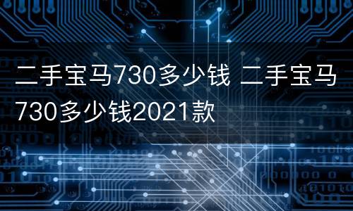 二手宝马730多少钱 二手宝马730多少钱2021款
