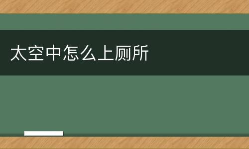 太空中怎么上厕所