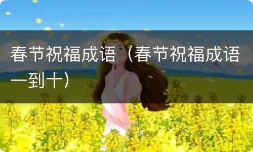 春节祝福成语（春节祝福成语一到十）
