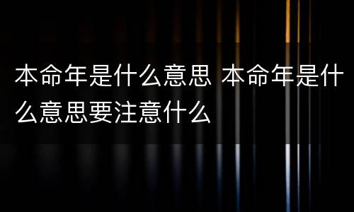本命年是什么意思 本命年是什么意思要注意什么