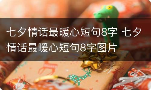七夕情话最暖心短句8字 七夕情话最暖心短句8字图片