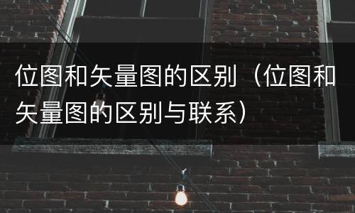 位图和矢量图的区别（位图和矢量图的区别与联系）