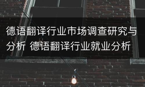 德语翻译行业市场调查研究与分析 德语翻译行业就业分析