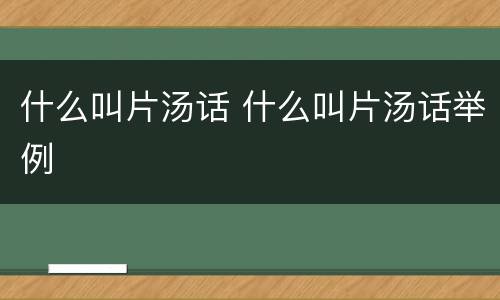 什么叫片汤话 什么叫片汤话举例