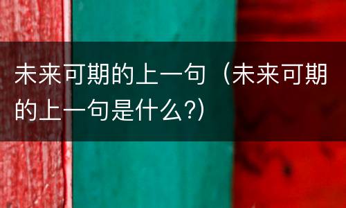 未来可期的上一句（未来可期的上一句是什么?）