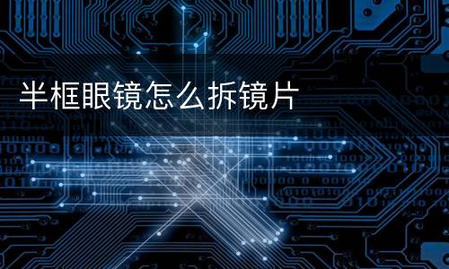 半框眼镜怎么拆镜片