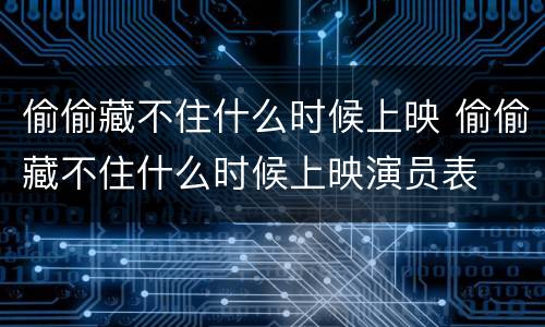 偷偷藏不住什么时候上映 偷偷藏不住什么时候上映演员表