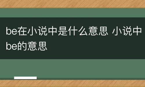 be在小说中是什么意思 小说中be的意思