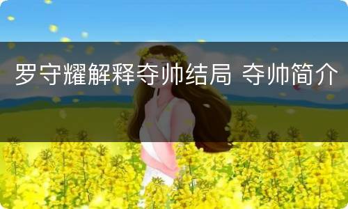 罗守耀解释夺帅结局 夺帅简介