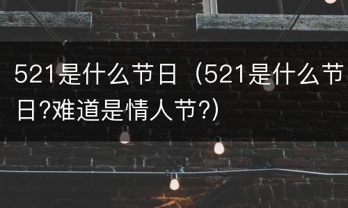 521是什么节日（521是什么节日?难道是情人节?）