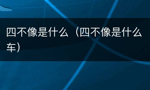 四不像是什么（四不像是什么车）