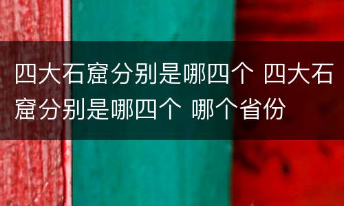 四大石窟分别是哪四个 四大石窟分别是哪四个 哪个省份