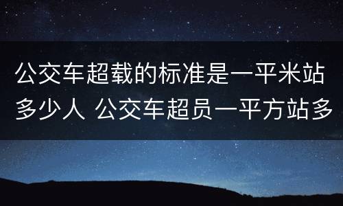 公交车超载的标准是一平米站多少人 公交车超员一平方站多少人