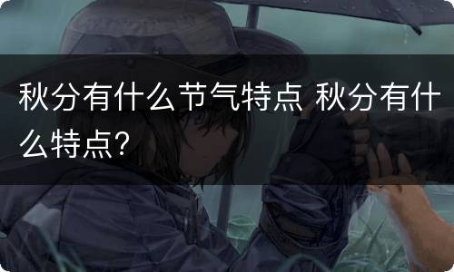 秋分有什么节气特点 秋分有什么特点?